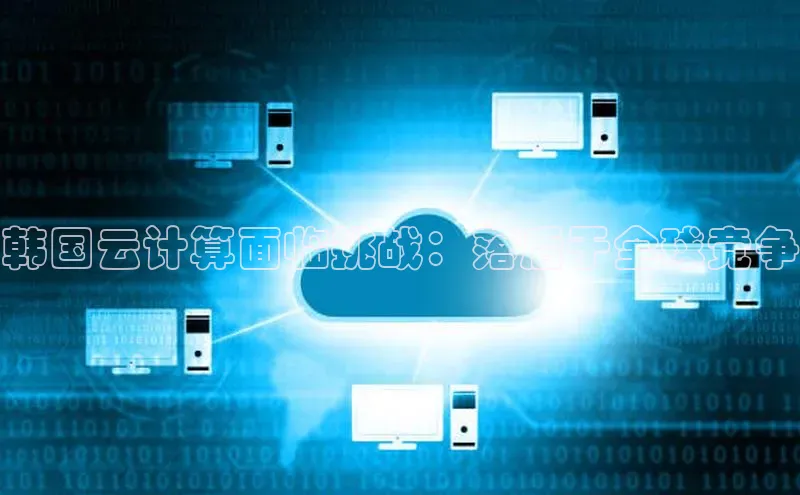 EON4官网美团韩国云计算面临挑战：落后于全球竞争