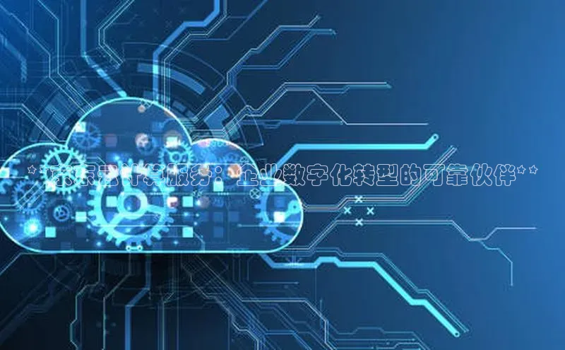 意昂4官网百度游戏开放平台**京东云计算服务：企业数字化转型的可靠伙伴**