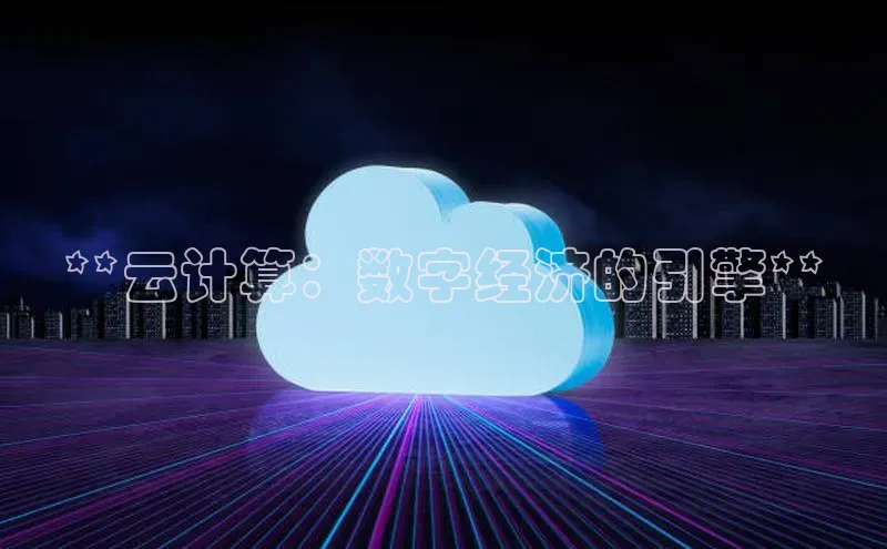 意昂4百度网盘企业版**云计算：数字经济的引擎**