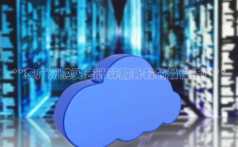 EON4雷柏科技**在广州购买云计算服务器的最佳指南**