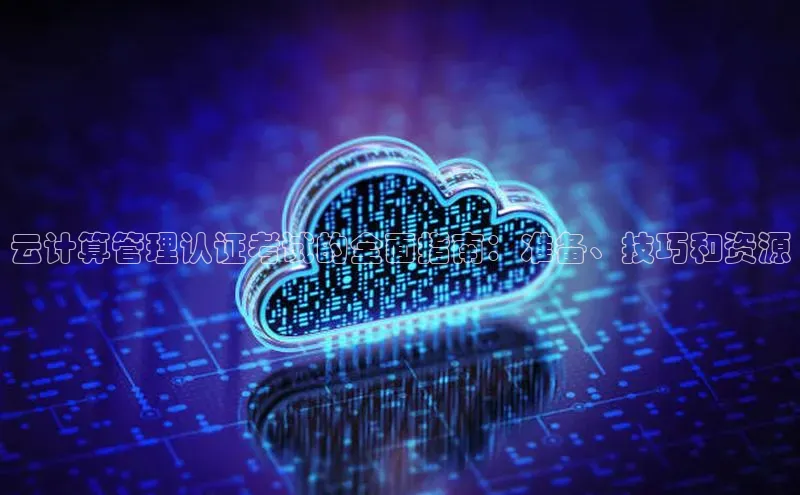 EON4代理知乎云计算管理认证考试的全面指南：准备、技巧和资源