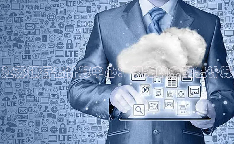 意昂4代理云创智行江苏银行云计算中心：领先的金融云计算