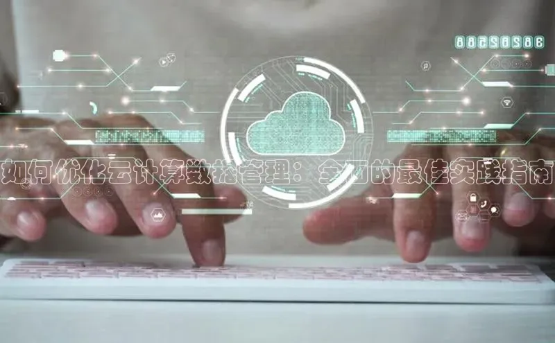 EON4登录极氪智能科技如何优化云计算数据管理：全面的最佳实践指南