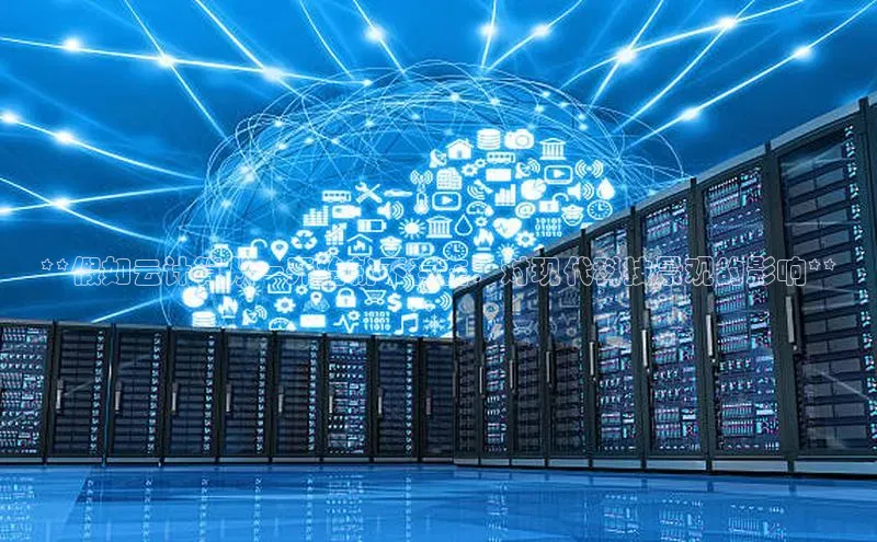 意昂体育4代理观星盘**假如云计算从一开始就不存在：对现代科技景观的影响**