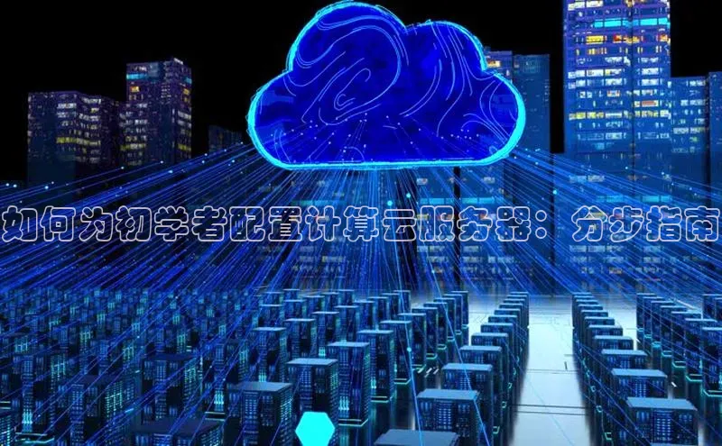 EON4登录极氪智能科技如何为初学者配置计算云服务器：分步指南