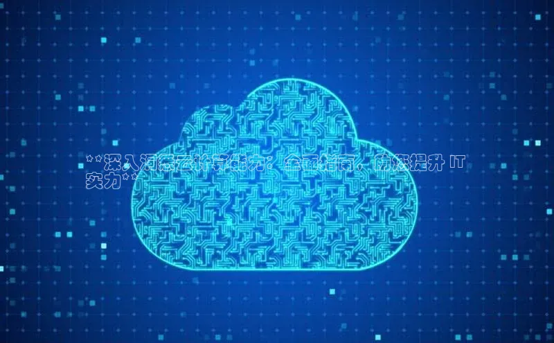 意昂体育4官网百度智能云**深入洞悉云计算能力：全面指南，助您提升 IT 
实力**