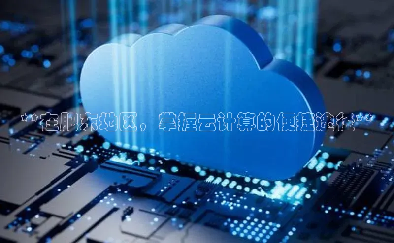 意昂体育4登录百度信誉**在肥东地区，掌握云计算的便捷途径**