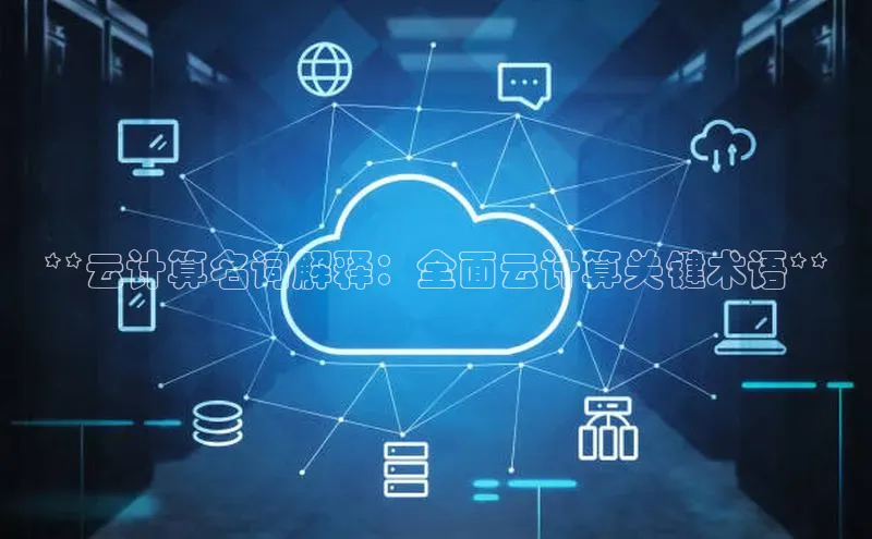 意昂4代理百度翻译App**云计算名词解释：全面云计算关键术语**