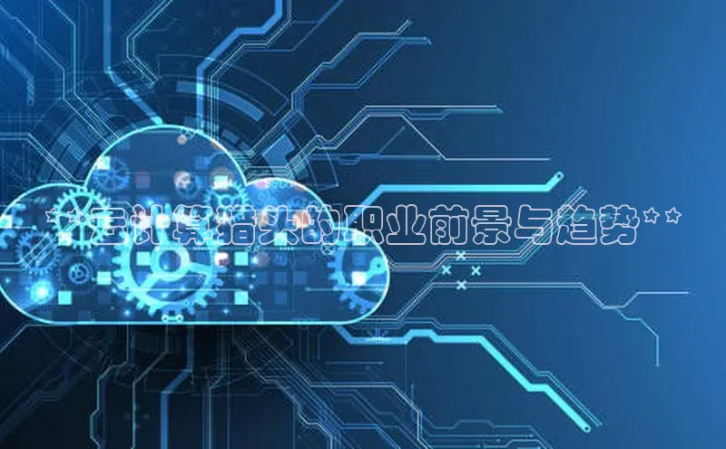 EON4官网百度识图**云计算猎头的职业前景与趋势**