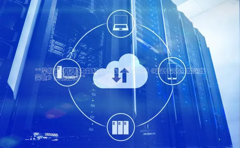 意昂4官网一径科技**掌握云计算和大数据的实践技巧：利用《云计算大数据实践
实验》实验指南**