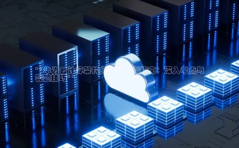 意昂体育4代理观星盘**华为云计算架构师面试备考指南：深入考点与
答题技巧**