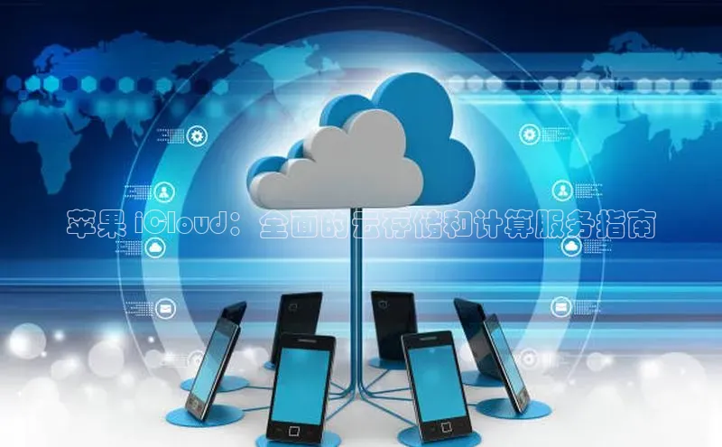 意昂4官网一径科技苹果 iCloud：全面的云存储和计算服务指南