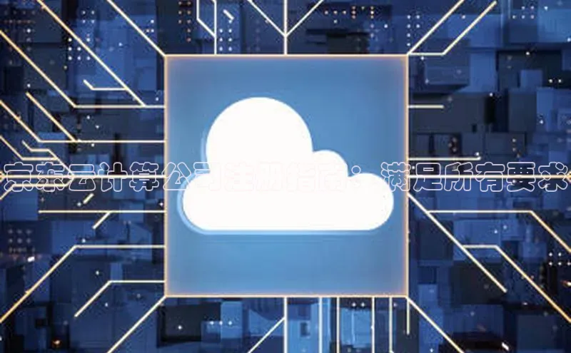 EON4招商视觉中国京东云计算公司注册指南：满足所有要求