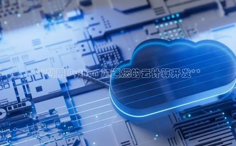 意昂4登录梯哥哥科技**利用 Python 加速您的云计算开发**