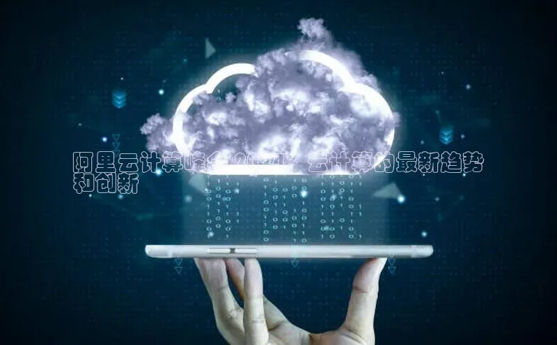 EON体育4巴美列捷福阿里云计算峰会 2024：云计算的最新趋势
和创新