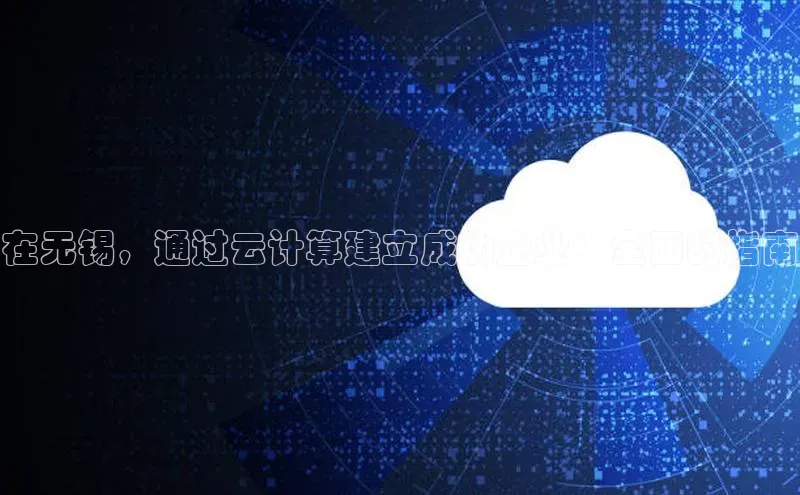 EON4文心一言在无锡，通过云计算建立成功企业：全面的指南