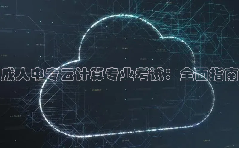 意昂4招商汉得信息成人中专云计算专业考试：全面指南