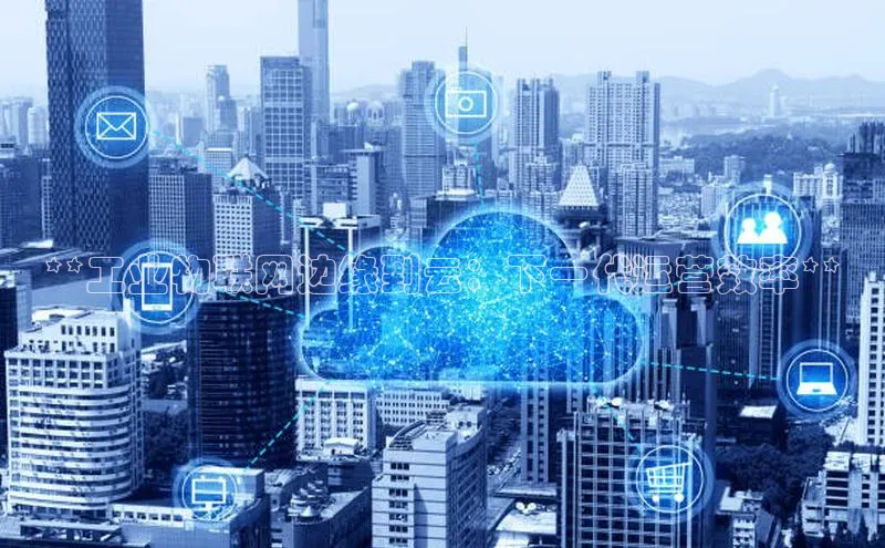 意昂4京东**工业物联网边缘到云：下一代运营效率**