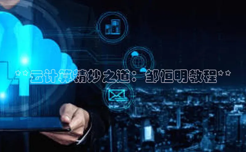 意昂4代理云创智行**云计算精妙之道：邹恒明教程**