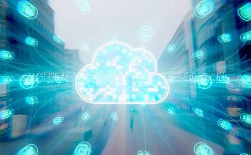 全球联手：共同抵制AI的未来趋势-2025展望