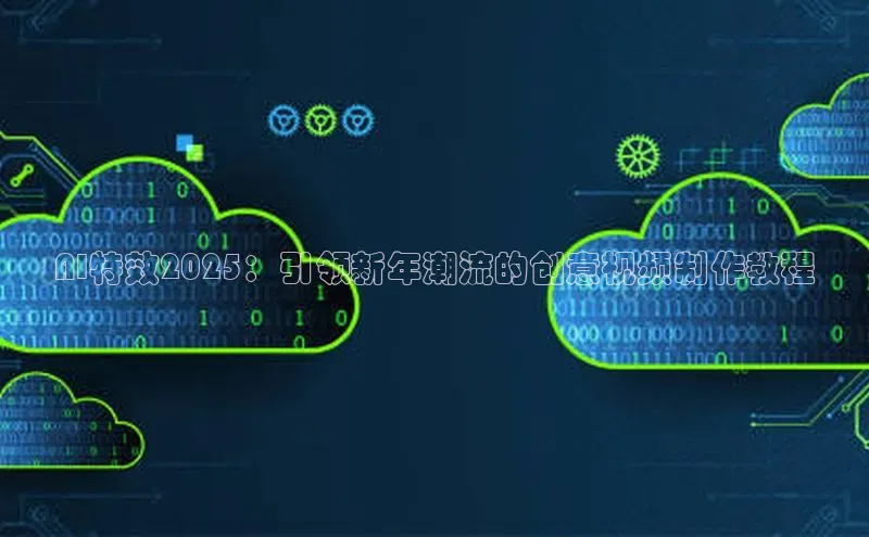 AI特效2025：引领新年潮流的创意视频制作教程