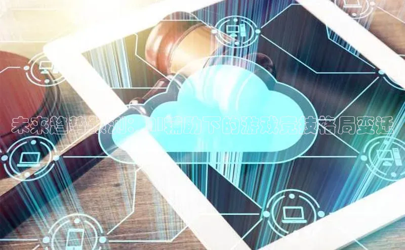未来趋势预测：AI辅助下的游戏竞技格局变迁