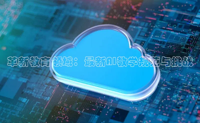革新教育领域：最新AI教学规范与挑战