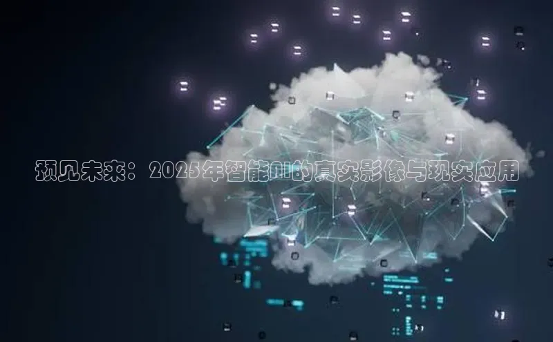 预见未来：2025年智能AI的真实影像与现实应用