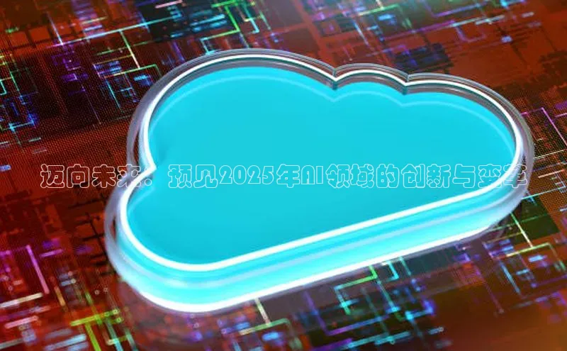 迈向未来：预见2025年AI领域的创新与变革