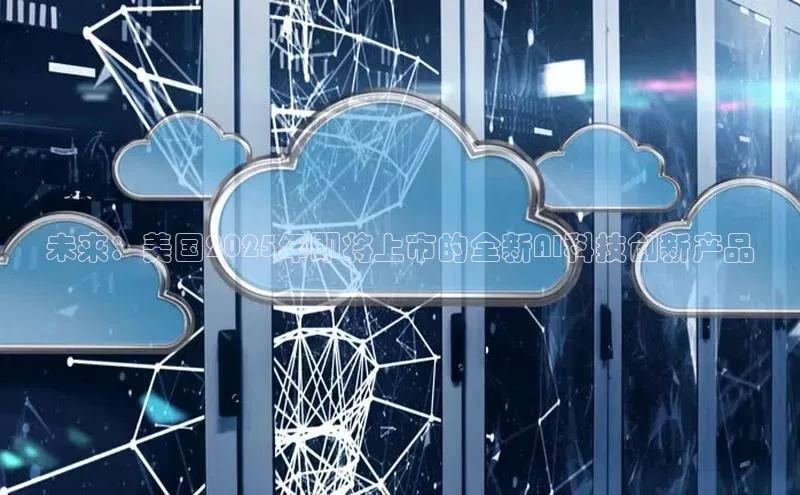 未来：美国2025年即将上市的全新AI科技创新产品