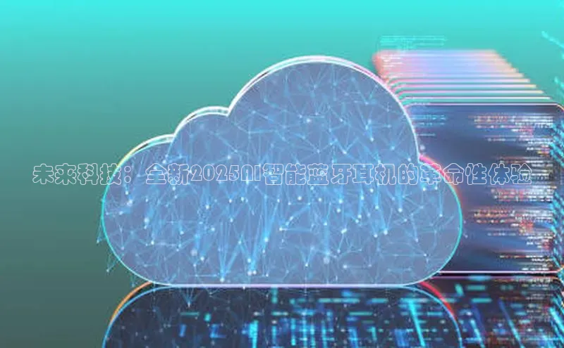 未来科技：全新2025AI智能蓝牙耳机的革命性体验