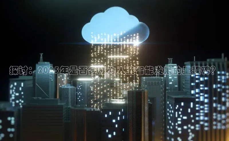探讨：2025年是否会成为人工智能发展的里程碑？