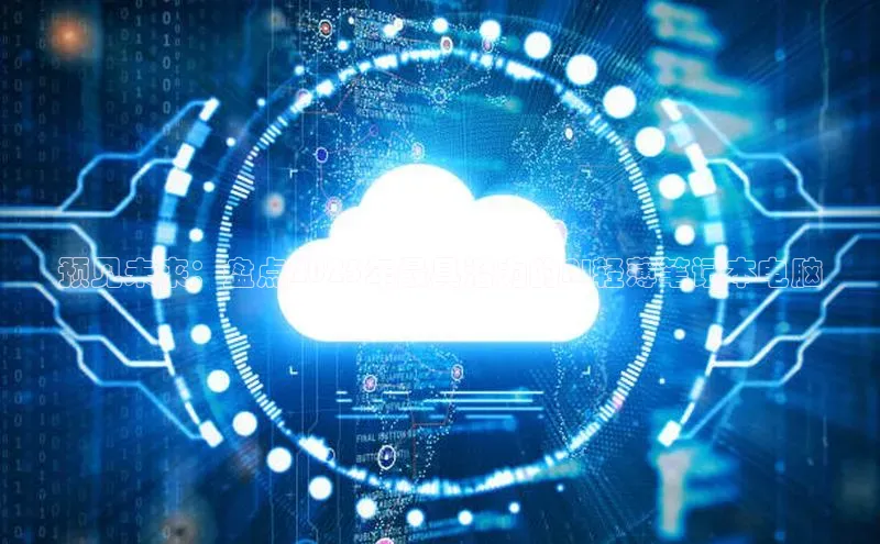 预见未来：盘点2025年最具潜力的AI轻薄笔记本电脑