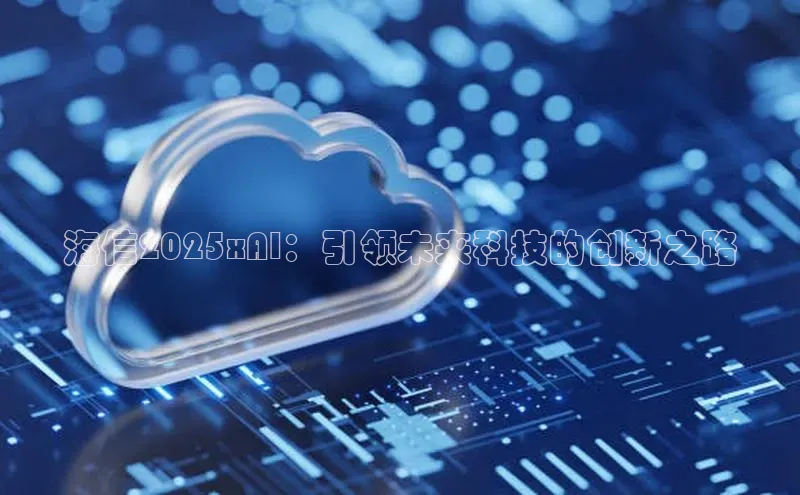 海信2025xAI：引领未来科技的创新之路