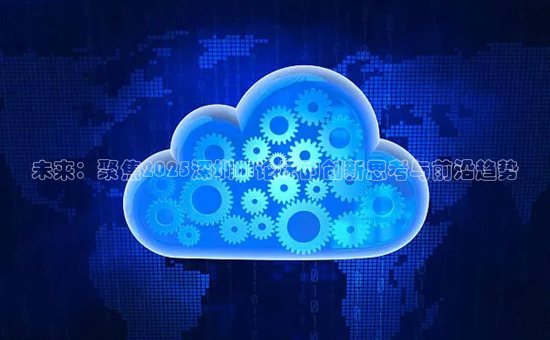 未来：聚焦2025深圳AI论坛的创新思考与前沿趋势