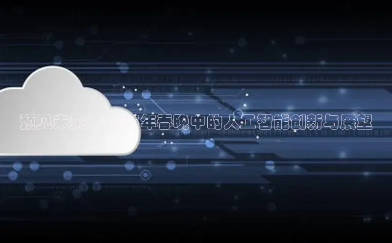 预见未来：2025年春晚中的人工智能创新与展望