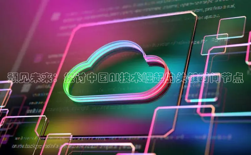 预见未来：探讨中国AI技术崛起的关键时间节点