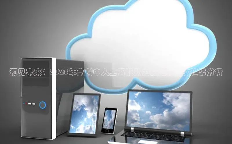 预见未来：2025年高考中人工智能助力的创新作文趋势分析