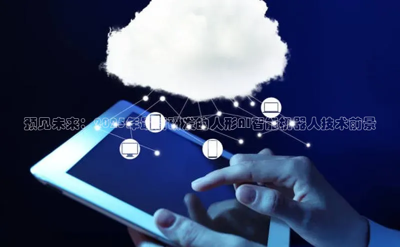 预见未来：2025年最新研发的人形AI智能机器人技术前景