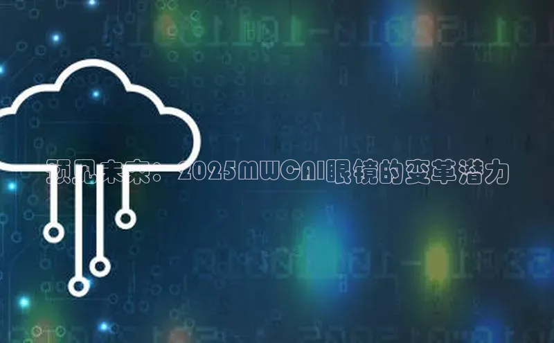 预见未来：2025MWCAI眼镜的变革潜力