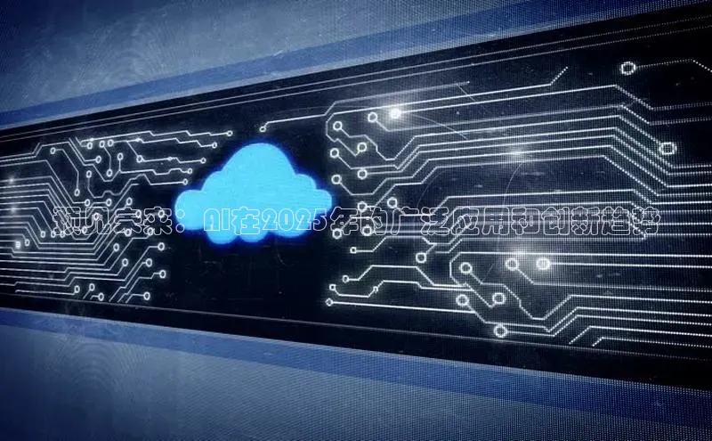 预见未来：AI在2025年的广泛应用和创新趋势