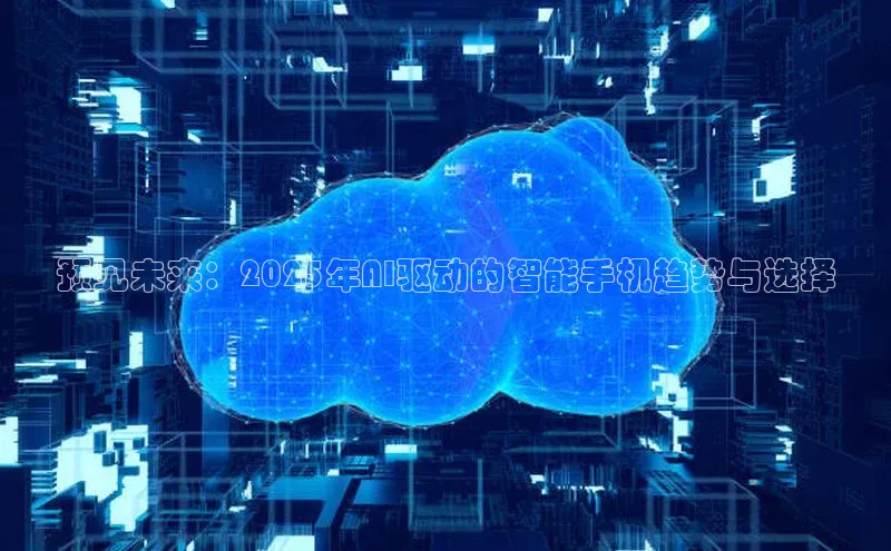 预见未来：2025年AI驱动的智能手机趋势与选择