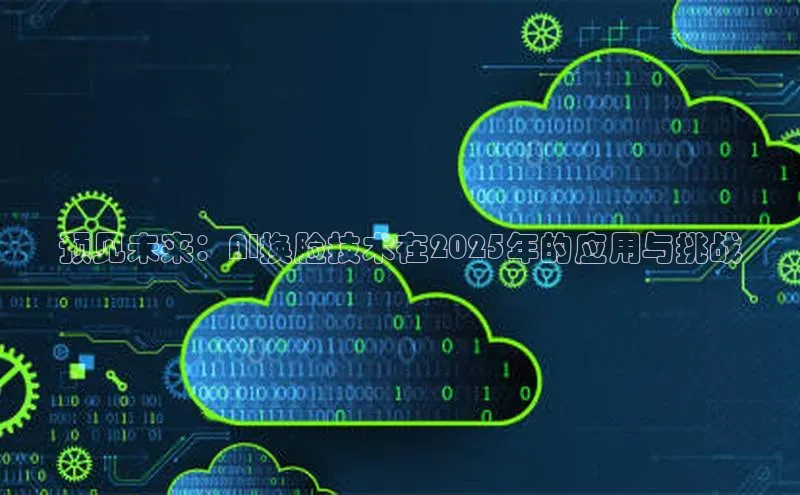 预见未来：AI换脸技术在2025年的应用与挑战