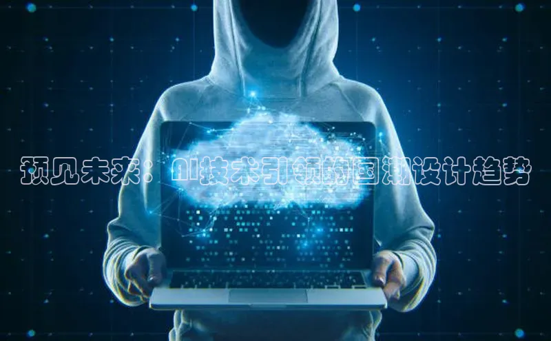 预见未来：AI技术引领的国潮设计趋势